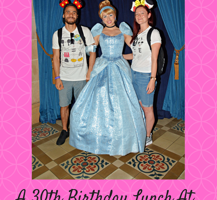 A 30th Birthday Lunch At Cinderella’s Royal Table