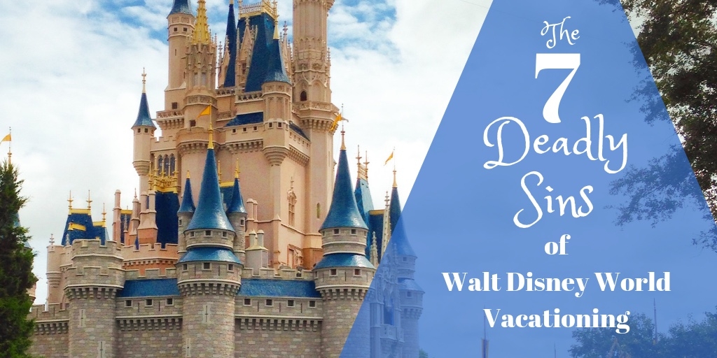 The Seven Deadly Sins of Walt Disney World Vacationing 