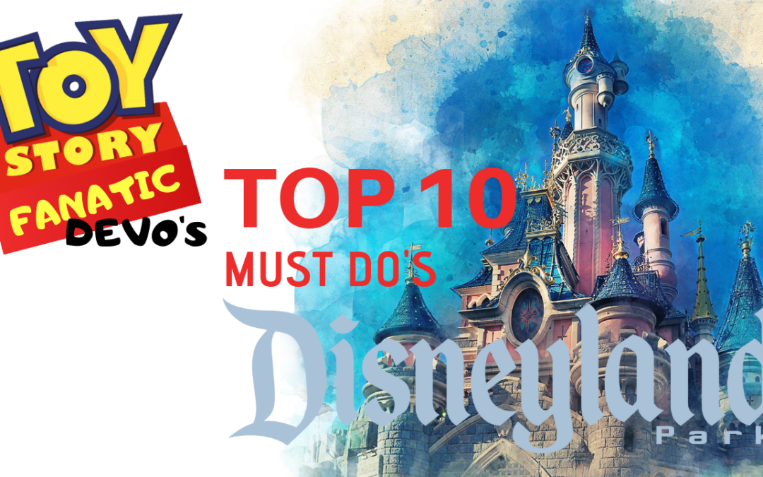 Toy Story Fanatic Devo’s Top 10 Must Do’s: Disneyland CA