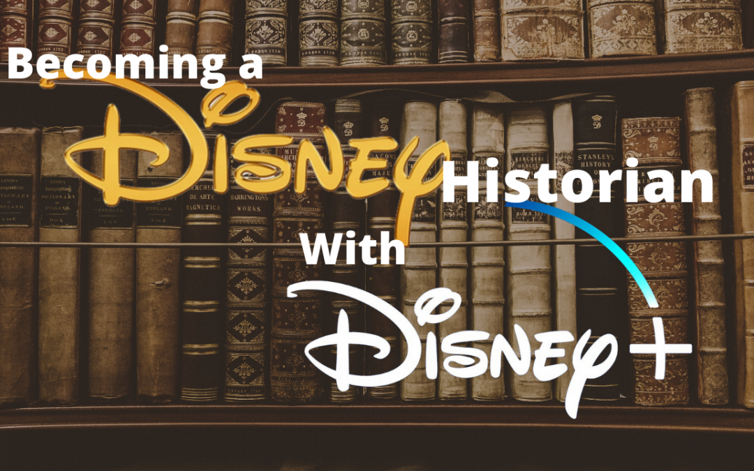 Becoming a Disney Historian (With Disney+!)